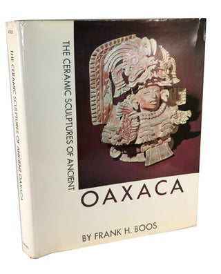 Item #44621 The Ceramic Sculptures of Ancient Oaxaca. Frank H. Boos