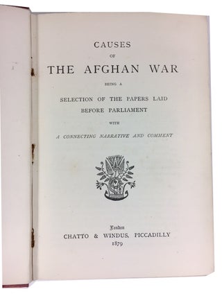 Causes of the Afghan War: Being a Selection of the Papers Laid Before Parliament with a Connecting Narrative and Comment