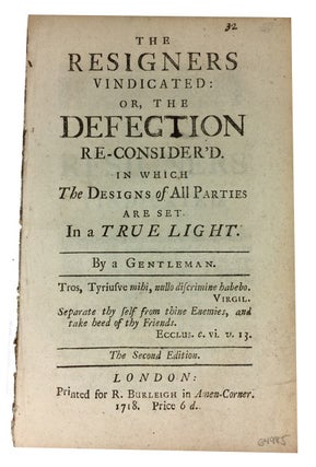 Item #64985 The Resigners Vindicated: or, The Defection Re-Consider'd. In Which The Designs of...