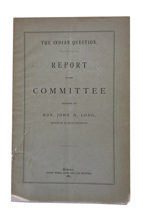 Item #68022 The Indian Question: Report of the Committee Appointed by Hon John D. Long, Governor...