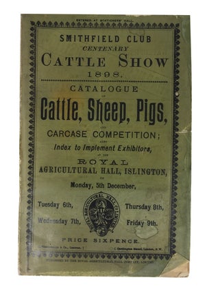 Item #68101 Smithfield Club Centenary Cattle Show 1898. Catalogue of Cattle, Sheep, Pigs, and...