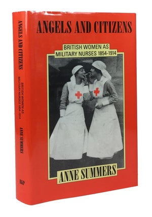 Item #73373 Angels and Citizens: British Women as Military Nurses, 1854-1914. Anne Summers