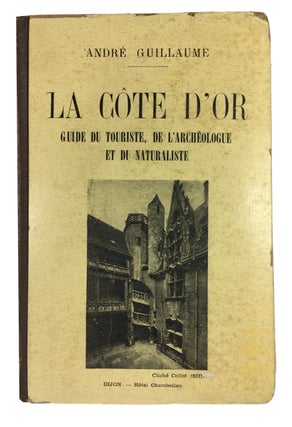 Item #74670 La Cote d'Or: Guide du Touriste, de l'Archeologie et du Naturaliste. Andre Guillaume