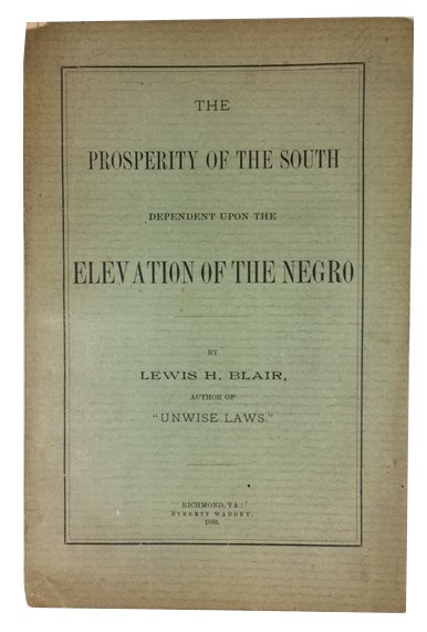 Item #75413 The Prosperity of the South Dependent Upon the Elevation of the Negro. Lewis H. Blair.