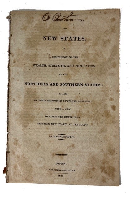 Item #75967 New States, or, a Comparison of the Wealth, Strength, and Population of the Northern and Southern States, as also of Their Respective Powers in Congress: with a View to Expose the Injustice of Erecting New States at the South. By Massachuisetts. Massachusetts, pseud.