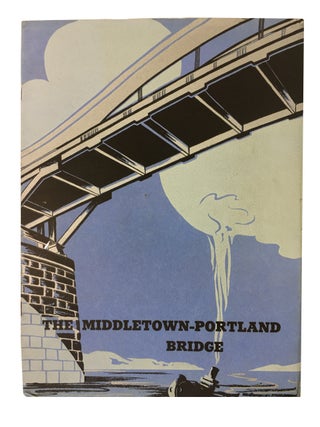 Item #76353 The Middletown-Portland Bridge: The Story of Its Inception, Pictures of Its Progress,...