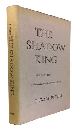 Item #77639 The Shadow King: Rex Inutilis in Medieval Law and Literature 751-1327. Edward Peters