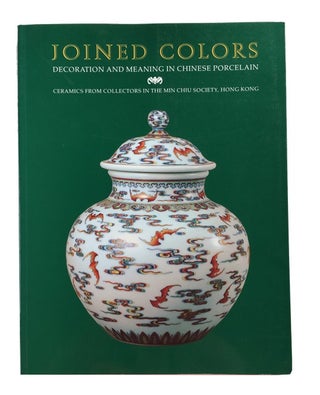 Item #77716 Joined Colors: Decoration and Meaning in Chinese Porcelain: Ceramics from Collectors...