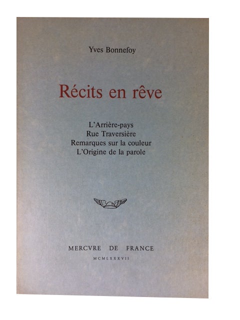 Item #79061 Recits en Reve: L'Arrier-Pays; Rue Traversiere; Remarques sur la Coleur; L'Origine de la Parole. Yves Bonnefoy.