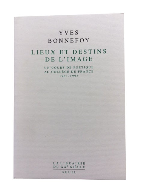 Item #79062 Lieux et Destins de l'Image: Un Cours de Poetique au College de France, 1981-1993. Yves Bonnefoy.