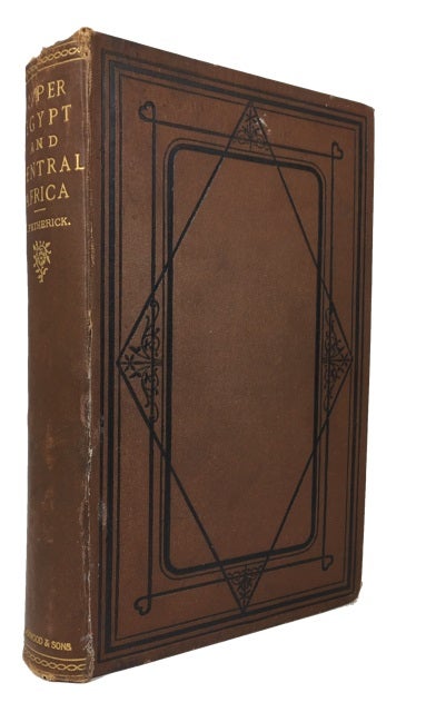 Item #81248 Egypt, the Soudan, and Central Africa; with Explorations from Khartoum on the White Nile to the Region of the Equator being Sketches from Sixteen Years' Travels. John Petherick.