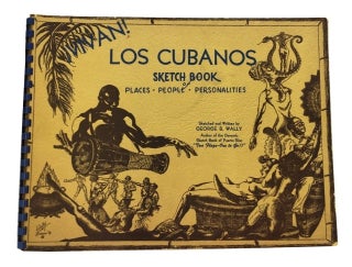 Item #81539 Vivan los Cubanos: Sketch Book of Places, People, Personalities. George B. Wally