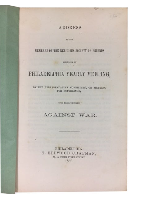 Item #81555 Address to the Members of the Religious Society of Friends belonging to Philadelphia Yearly Meeting, by the Representative Committee, of Meeting for Sufferings upon Their Testimony against War. William Dorsey, Clerk of the Meeting.
