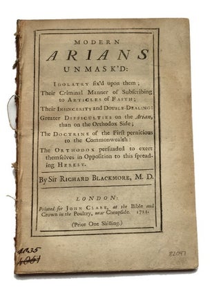 Item #82047 Modern Arians Unmask'd: Idolatry Fix'd upon Them Their Criminal Manner. Blackmore....