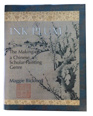 Item #82817 Ink Plum: The Making of a Chinese Scholar-Painting Genre. Maggie Bickford