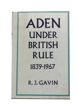 Item #82866 Aden under British Rule 1839-1967. R. J. Gavin