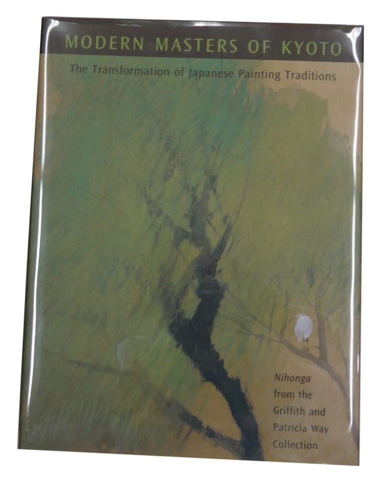 Item #83306 Modern Masters of Kyoto: The Transformation of Japanese Painting Traditions: Nihonga from the Griffith and Patricia Way Collection. Michiyo Morioka, Paul Berry.