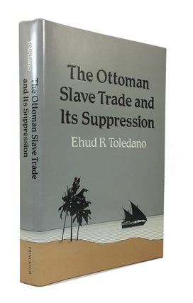 Item #83357 The Ottoman Slave Trade and Its Suppression: 1840-1890. Ehud R. Toledano