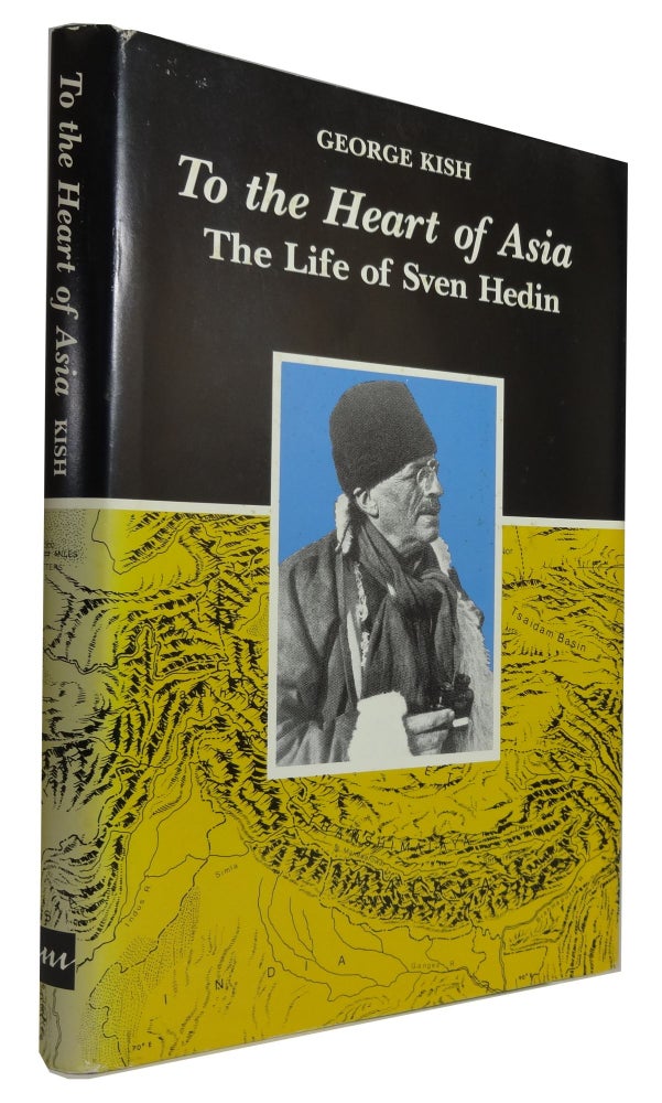 Item #83856 To the Heart of Asia: The Life of Sven Hedin. George Kish.