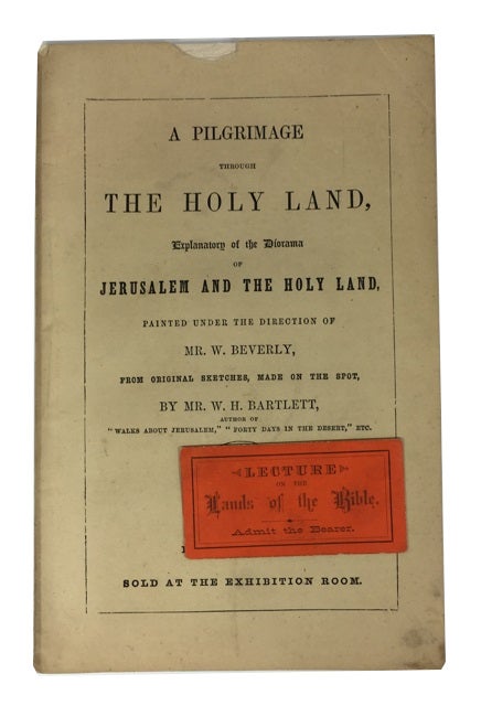 Item #83975 A Pilgrimage through the Holy Land, Explanatory of the Diorama of Jerusalem and the Holy Land, Painted under the Direction of Mr. W. Beverly, from Original Sketches, Made on the Spot, during Repeated Journeys in the East. William Henry Bartlett.