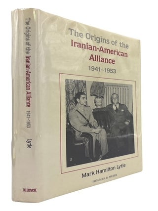 Item #84121 The Origins of the Iranian-American Alliance, 1941-1953. Mark Hamilton Lytle
