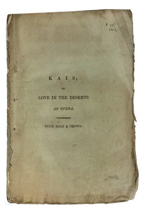 Item #84146 Kais: or, Love in the Deserts. An Opera. In Four Acts: As Performed at the Theatre...
