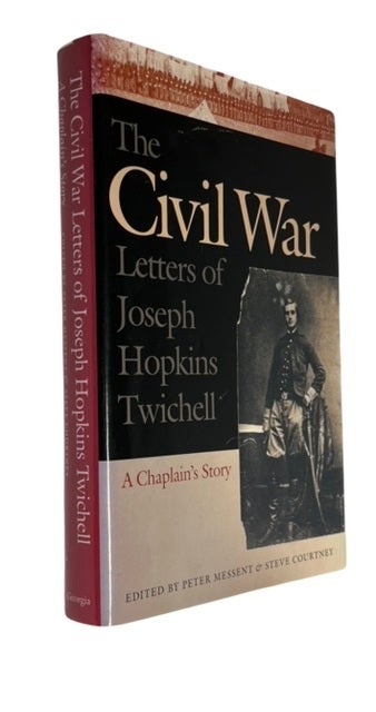 Item #84363 The Civil War Letters of Joseph Hopkins Twichell: A Chaplain's Story. Peter Messent, Steve Courtney.