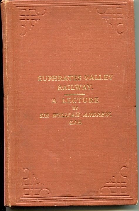 Item #84365 Euphrates Valley Route to India, in Connection with the Central Asian and Egyptian Questions. Lecture Delivered at the National Club on the 16th June 1882. William Patrick Andrew.