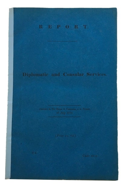 Item #84506 Report from the Select Committee on Diplomatic and Consular Services; Together with the Proceedings of the Committee, Minutes of Evidence, Appendix, and Index. Great Britain. Select Committee on Diplomatic, Consular Services.