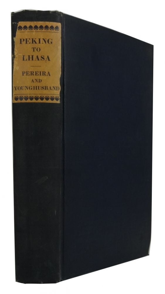 Item #84550 Peking to Lhasa: The Narrative of Journeys in the Chinese Empire Made by the Late George Pereira ... Compiled by Sir Francis Younghusband ... from Notes and Diaries. George Pereira.
