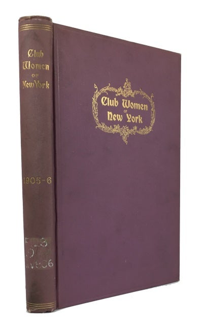 Item #85143 Club Women of New York 1905-1906: Directory of Members of Women's Clubs, Societies and Associations of New York City and Vicinity Descriptive Sketches Showing Purpose and Government of the New York City Organizations also Registry of Clubs Belonging to the General Federation of Women's Clubs of the United States