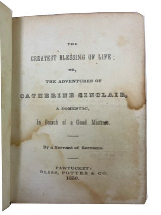 The Greatest Blessing of Life; or, the Adventures of Catherine Sinclair, a Domestic, in Search of a Good Mistress. By a Servant of Servant.