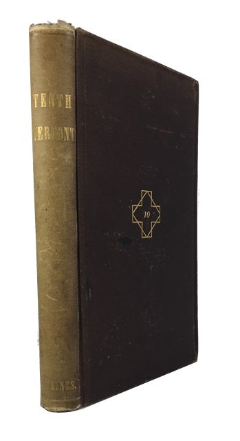 Item #86073 A History of the Tenth Regiment, Vermont Volunteers, with Biographical Sketches of the Officers Who Fell in Battle. And a Complete Roster of All the Officers and Men Connected with It. E. M. Haynes.