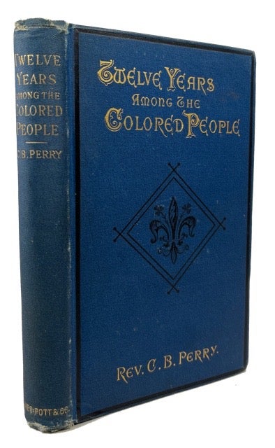 Item #86350 Twelve Years among the Colored People: A Record of the Work of Mount Calvary Chapel of S. Mary the Virgin, Baltimore. Calbraith Bourn Perry.