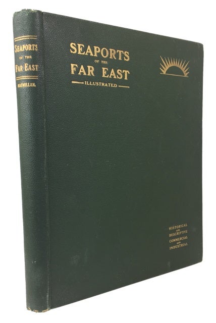 Item #86467 Seaports of the Far East. Historical and Descriptive Commercial and Industrial Facts, Figures & Resources
