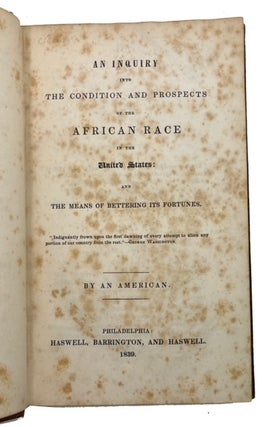 An Inquiry into the Condition and Prospects of the African Race in the United States and the Means of Bettering Its Fortunes. By an American