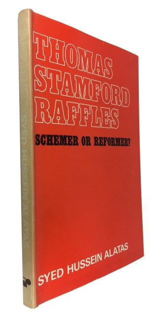 Item #87350 Thomas Stamford Raffles 1781-1826 Schemer or Reformer? An Account of His Political Philosophy and Its Telation to the Massacre of Palembang, the Banjarmasin Affair, and Some of His Views and Legislations, during His Colonial Career in Java, Sumatra, and Singapore. Syed Hussein Alatas.