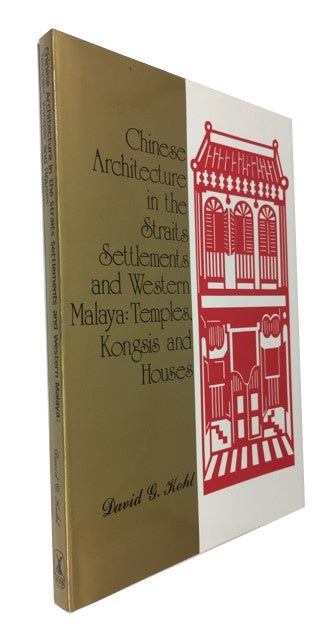 Item #87421 Chinese Architecture in the Straits Settlements and Western Malaya: Temples, Kongsis and Houses. David G. Kohl.