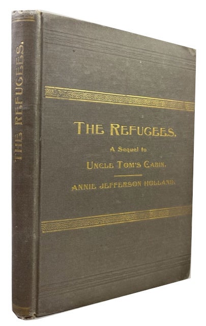 Item #87620 The Refugees: A Sequel to "Uncle Tom's Cabin." Annie Jefferson Holland.