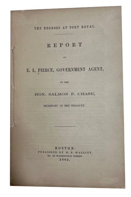 Item #87895 The Negroes at Port Royal. Report of E. L. Pierce, Government Agent, to the Hon. Salmon P. Chase, Secretary of the Treasury. Pierce, dward, illie.