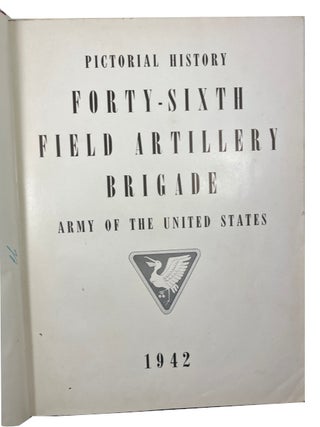 Pictorial History Forty-Sixth Field Artillery Brigade Army of the United States 1942