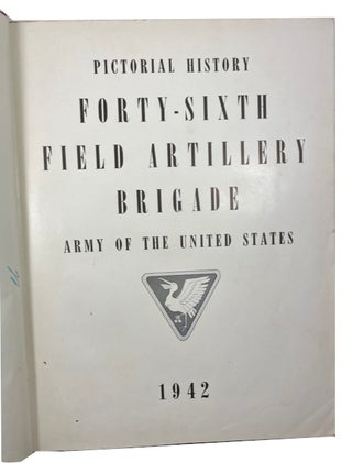 Pictorial History Forty-Sixth Field Artillery Brigade Army of the United States 1942