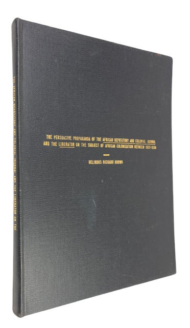 Item #88087 The Persuasive Propaganda of the African Repository and Colonial Journal and the Liberator on the Subject of African Colonization Between 1831-1834. Delindus Richard Brown.