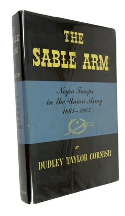 Item #88163 The Sable Arm: Negro Troops in the Union Army, 1861-1865. Dudley Taylor Cornish