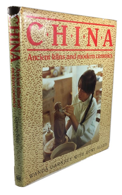 Item #88608 China: Ancient Kilns and Modern Ceramics: A Guide to the Potteries. Wanda Garnsey, with Rewi Alley.