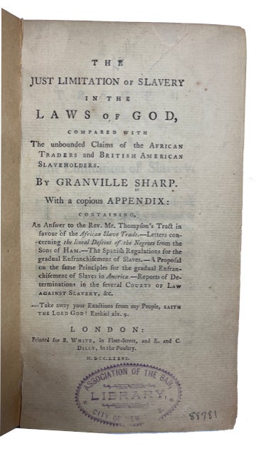 Item #88781 The Just Limitation of Slavery in the Laws of God compared with the Unbounded Claims of the African Traders and British American Slaveholders. Granville Sharp.