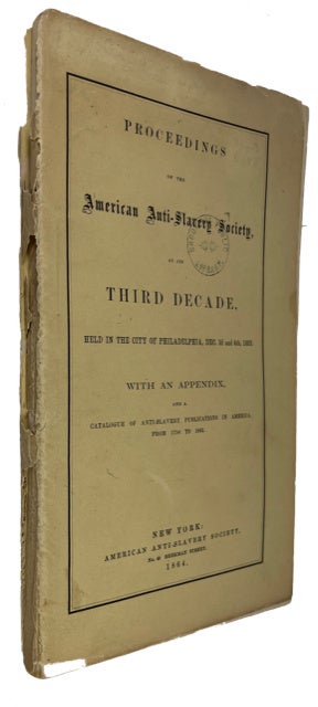 Item #88787 Proceedings of the American Anti-Slavery Society, at Its Third Decade. Held in the City of Philadelphia, Dec. 3d and 4th, 1864 [really 1863]. Phonographic Report by Henry M. Parkhurst. American Anti-Slavery Society.