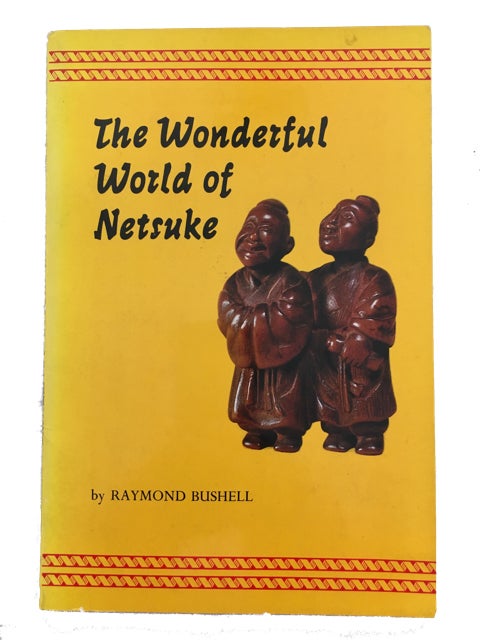 Item #89028 The Wonderful World of Netsuke with One Hundred Masterpieces of Miniature Sculpture in Color. Raymond Bushell.