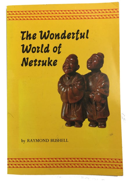 Item #89075 The Wonderful World of Netsuke with One Hundred Masterpieces of Miniature Sculpture in Color. Raymond Bushell.