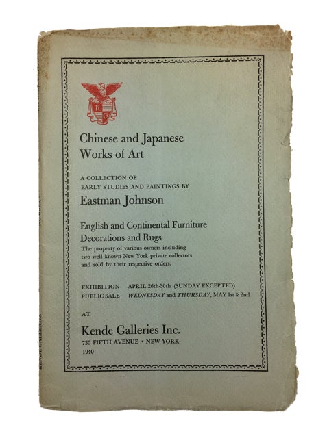 Item #89089 Chinese and Japanese Works of Art: Jade Carvings, Imperial Cloisonne, Bronze, Pottery, Porcelain, Texiles, Screens from Sung to Ch'ien-Lung. Eighteen Early Studies and Paintings by Eastman Johnson: Paintings of American and European Schools. English and Continental Furniture and Decorations. Kende Galleries Inc.